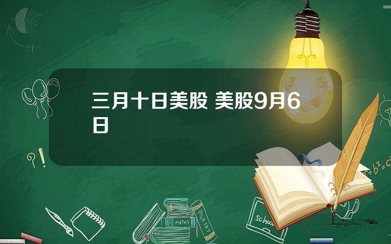 三月十日美股 美股9月6日